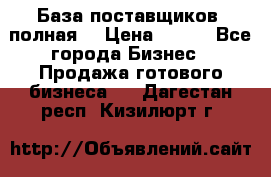 База поставщиков (полная) › Цена ­ 250 - Все города Бизнес » Продажа готового бизнеса   . Дагестан респ.,Кизилюрт г.